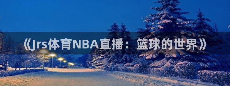 《Jrs体育NBA直播：篮球的世界》