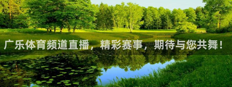 广乐体育频道直播，精彩赛事，期待与您共舞！