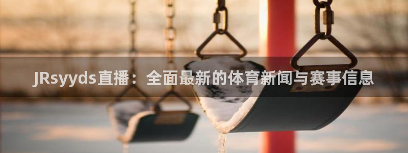 JRsyyds直播：全面最新的体育新闻与赛事信息