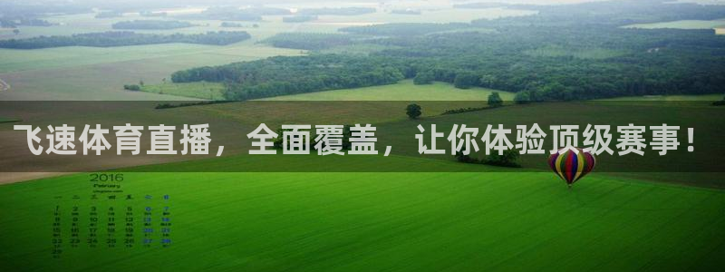 飞速体育直播，全面覆盖，让你体验顶级赛事！