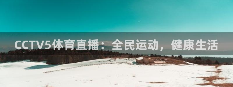 CCTV5体育直播：全民运动，健康生活